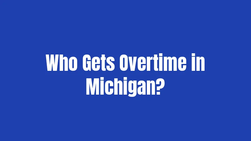 Michigan Overtime Laws in 2026: Your Paycheck Protection Guide 2 Who Gets Overtime in Michigan?