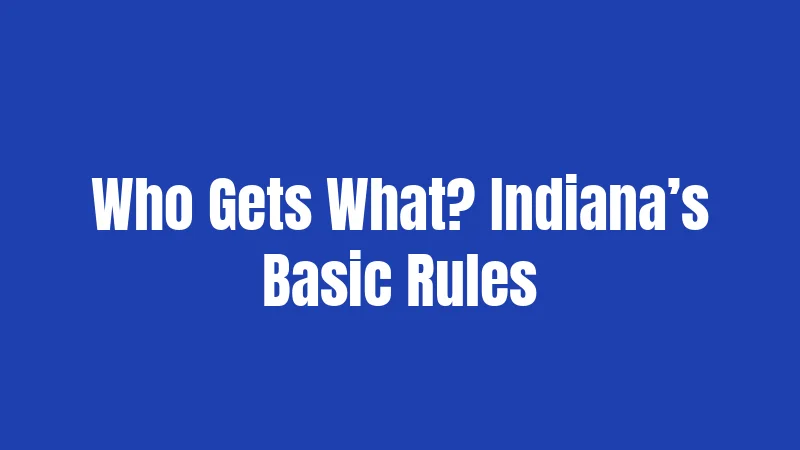 Who Gets What? Indiana’s Basic Rules