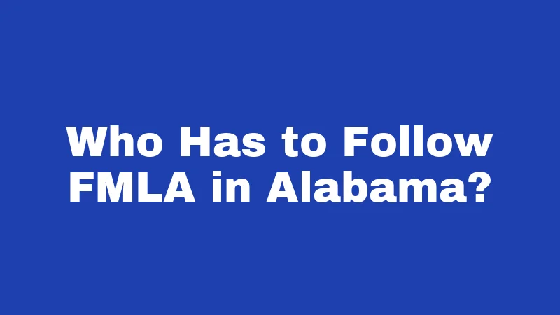 FMLA Laws in Alabama (2026): Your Job Is Protected 1 Who Has to Follow FMLA in Alabama?