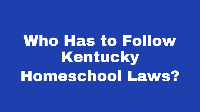 Homeschool Laws in Kentucky (2026): Simpler Than You Think 1 Who Has to Follow Kentucky Homeschool Laws?