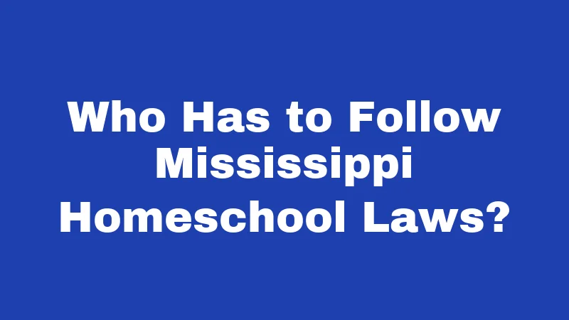 Who Has to Follow Mississippi Homeschool Laws?
