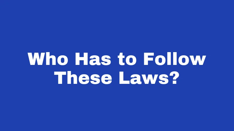 Who Has to Follow These Laws?