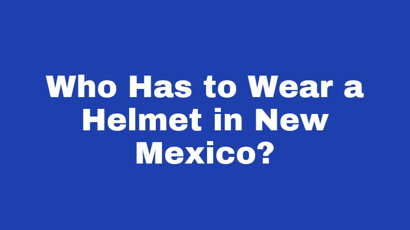 Helmet Laws in New Mexico (2026): Who Must Wear One and Why 1 Who Has to Wear a Helmet in New Mexico?