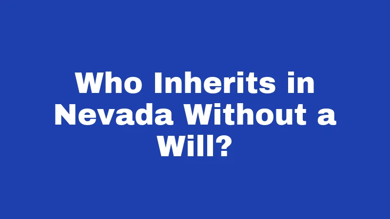 Inheritance Laws in Nevada (2026): Your Money, Your Family, Your Rules 2 Who Inherits in Nevada Without a Will?