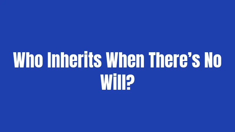 Who Inherits When There’s No Will?