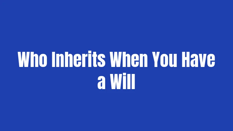 Who Inherits When You Have a Will