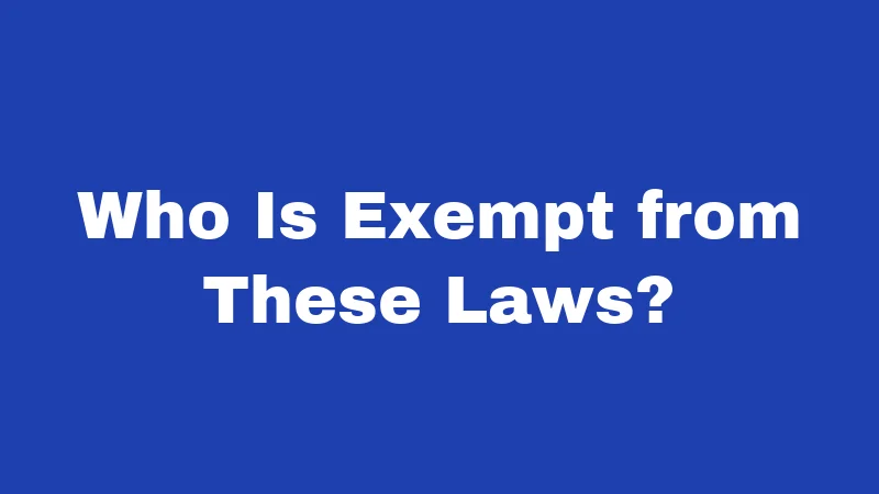 Who Is Exempt from These Laws?