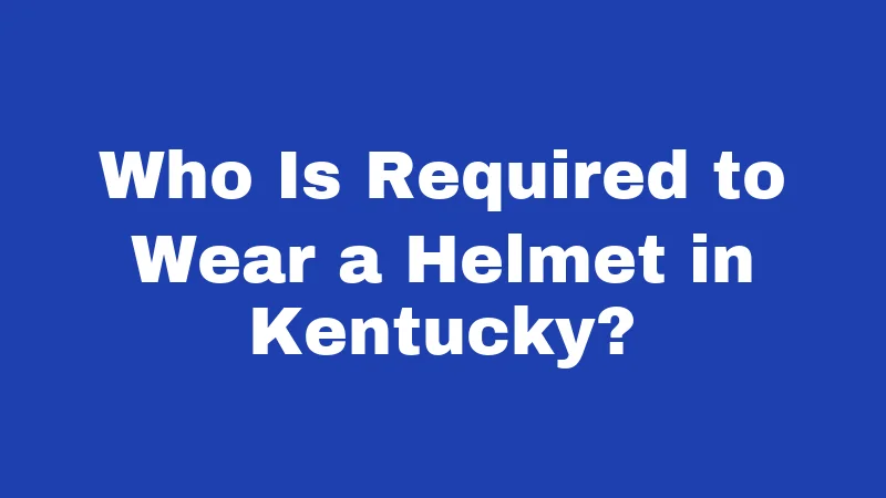 Helmet Laws in Kentucky (2026): Riders, Read This First 1 Who Is Required to Wear a Helmet in Kentucky?