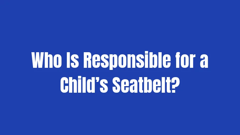 Seatbelt Laws in Tennessee (2026): Buckle Up or Pay Up 3 Who Is Responsible for a Child’s Seatbelt?