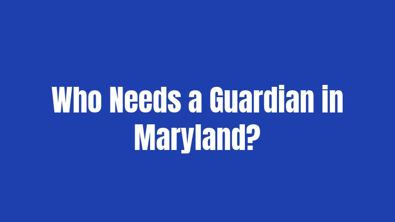 Who Needs a Guardian in Maryland?