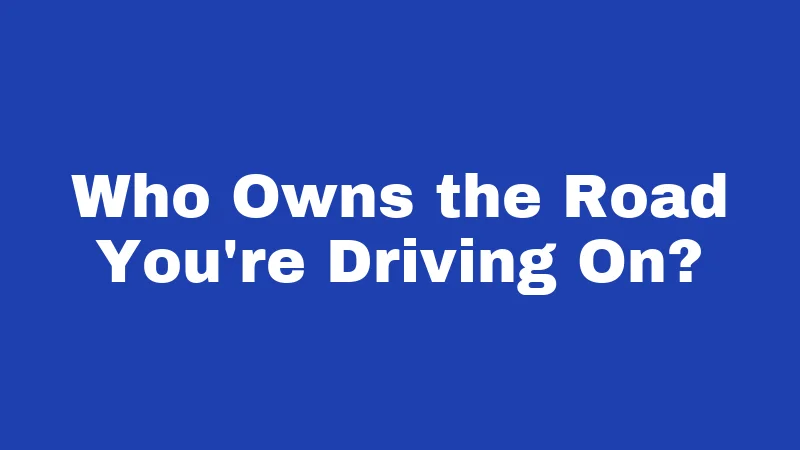 Who Owns the Road You're Driving On?