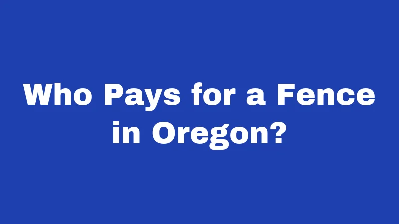 Fence Laws in Oregon (2026): Your Neighbor Could Sue You 1 Who Pays for a Fence in Oregon?
