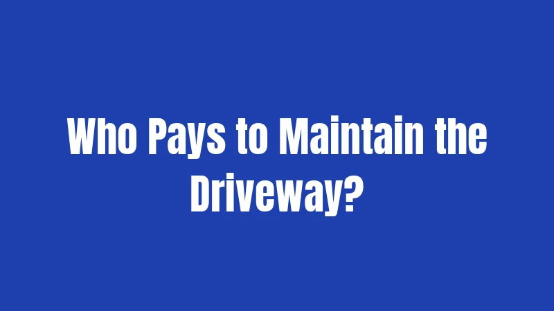 Who Pays to Maintain the Driveway?