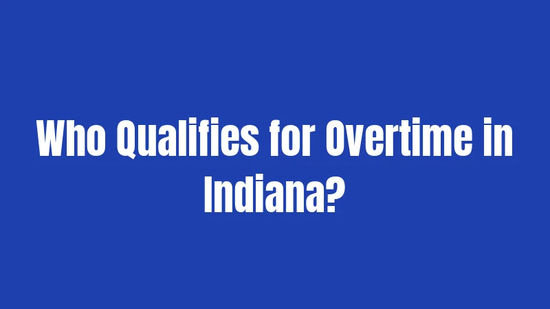 Who Qualifies for Overtime in Indiana?