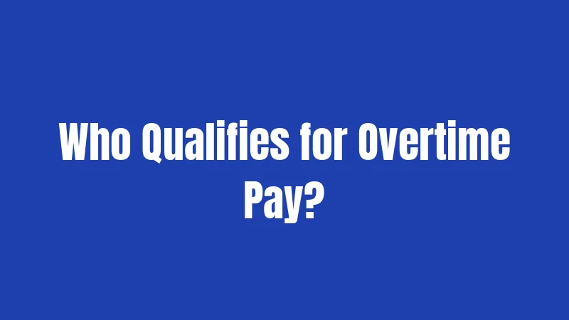 Who Qualifies for Overtime Pay?