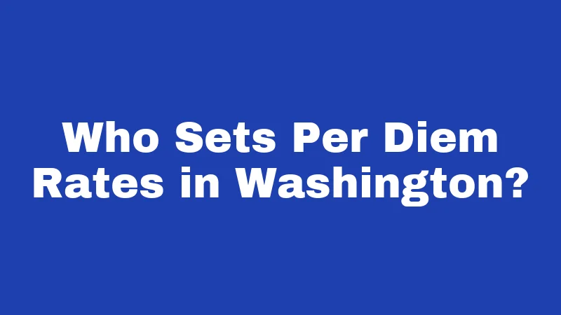 Per Diem Laws in Washington (2026): Know Your Rights Before You Travel 1 Who Sets Per Diem Rates in Washington?