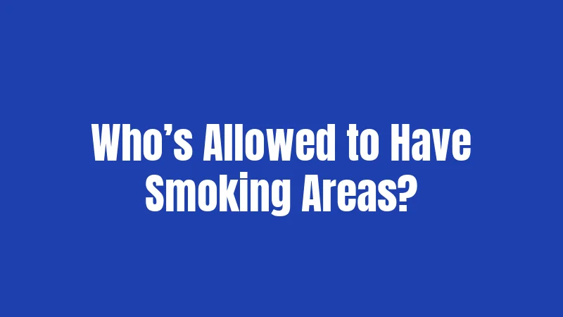 Who’s Allowed to Have Smoking Areas?
