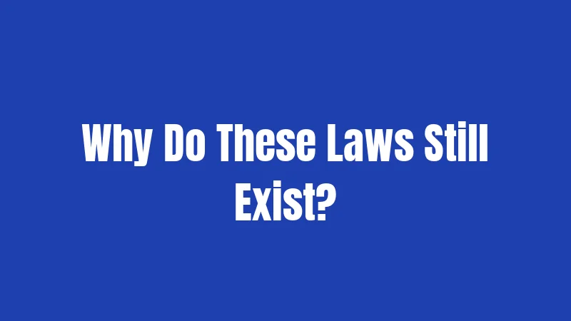 Why Do These Laws Still Exist?