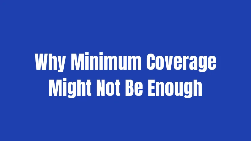 Why Minimum Coverage Might Not Be Enough