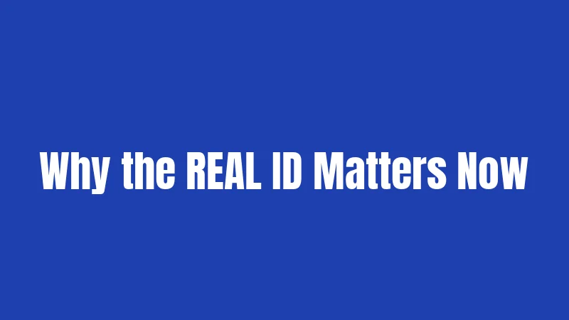 Why the REAL ID Matters Now