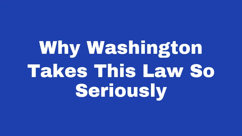 Why Washington Takes This Law So Seriously