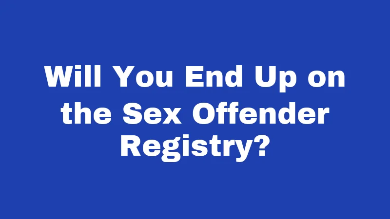 Will You End Up on the Sex Offender Registry?