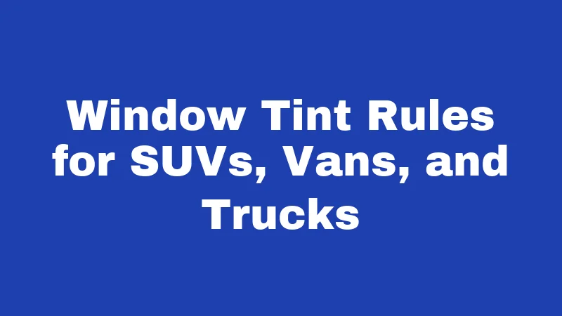 Window Tint Rules for SUVs, Vans, and Trucks