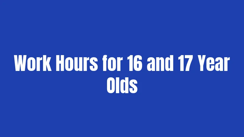 Work Hours for 16 and 17 Year Olds