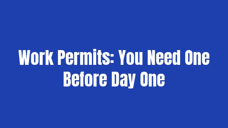Work Permits: You Need One Before Day One