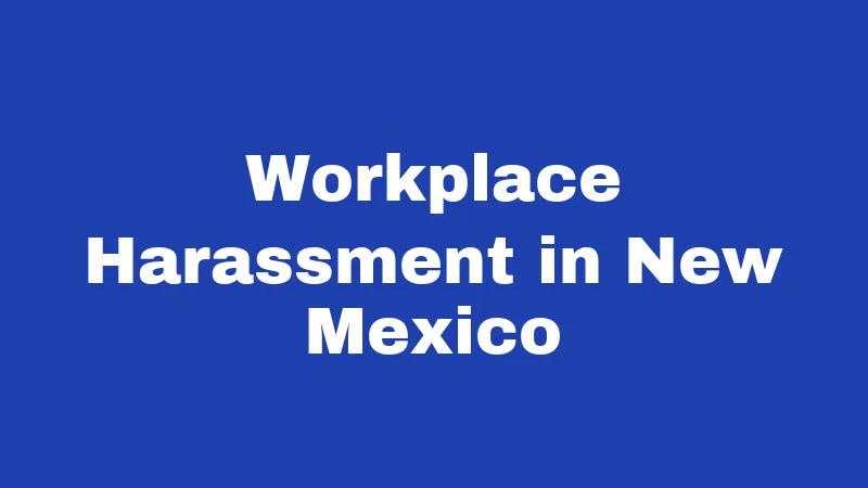 Harassment Laws in New Mexico (2026): Your Rights and Real Risks 3 Workplace Harassment in New Mexico