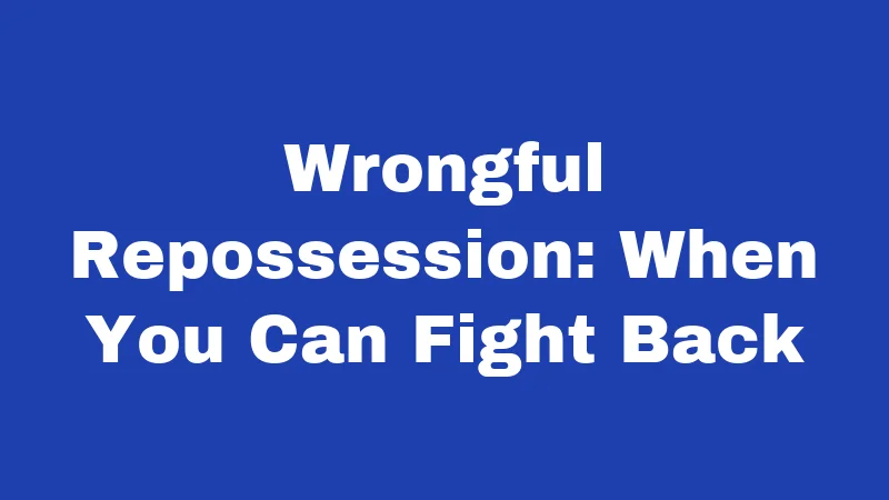 Wrongful Repossession: When You Can Fight Back