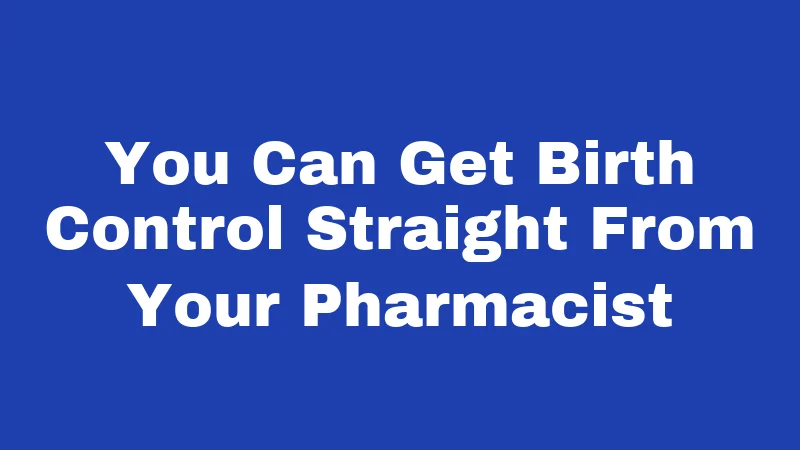 Birth Control Laws in Connecticut (2026): Your Rights, Simply Explained 2 You Can Get Birth Control Straight From Your Pharmacist