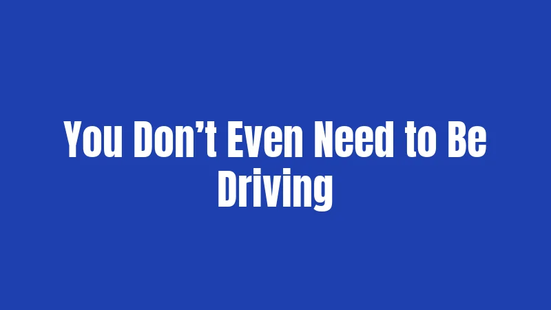 You Don’t Even Need to Be Driving