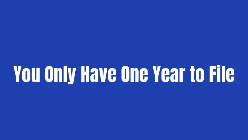 You Only Have One Year to File