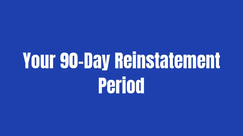 Your 90-Day Reinstatement Period