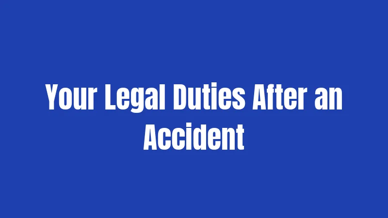 Your Legal Duties After an Accident