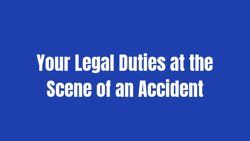 Your Legal Duties at the Scene of an Accident
