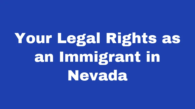 Immigration Laws in Nevada (2026): What's Changed and What You Need to Know 3 Your Legal Rights as an Immigrant in Nevada