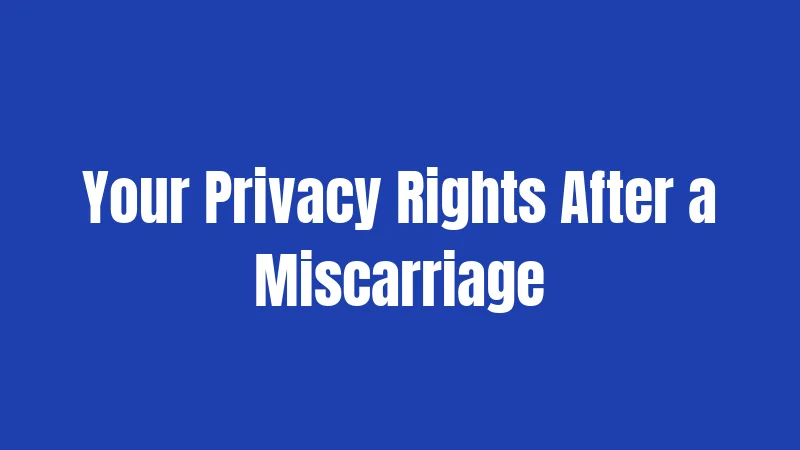 Your Privacy Rights After a Miscarriage