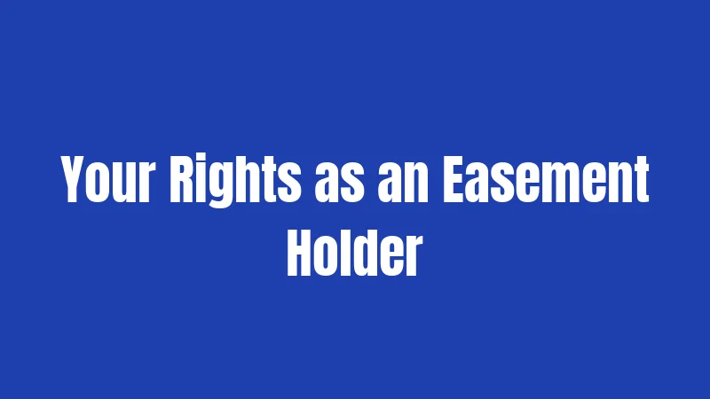 Your Rights as an Easement Holder