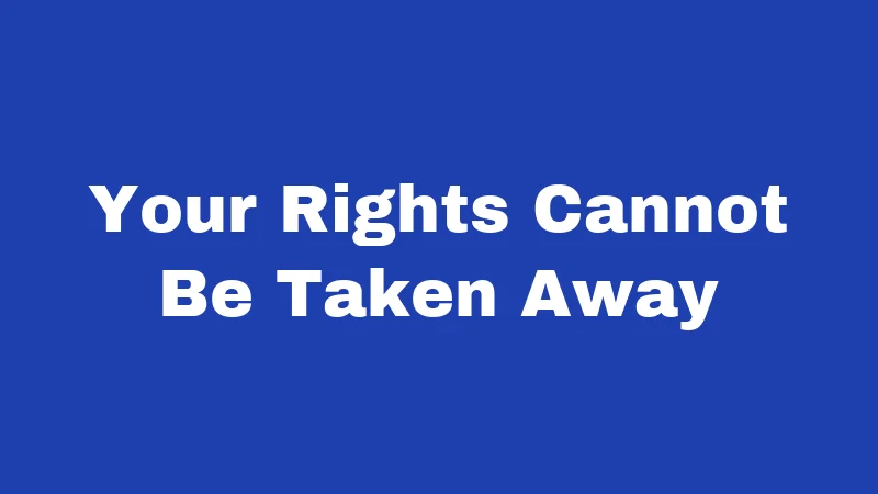 Your Rights Cannot Be Taken Away