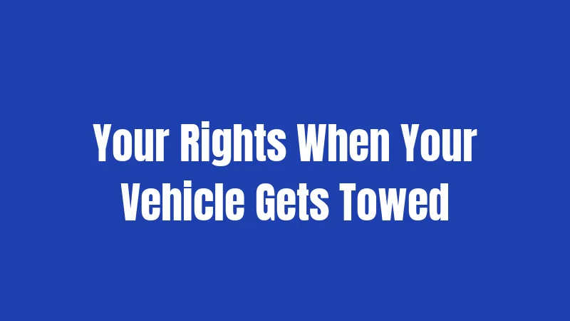Towing Laws in New York (2026): Fees, Rights, and Protections 3 Your Rights When Your Vehicle Gets Towed