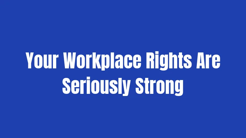 Your Workplace Rights Are Seriously Strong
