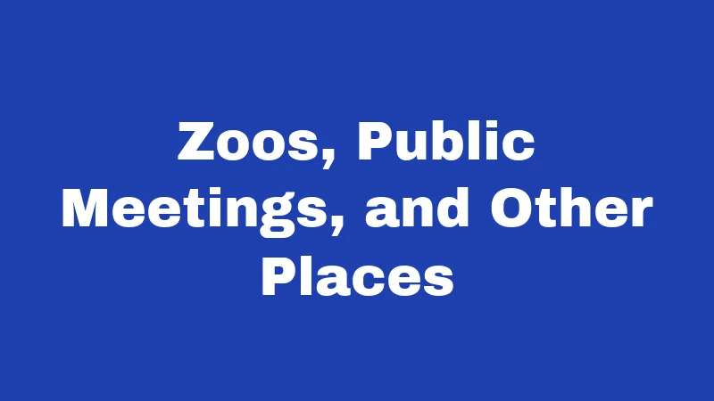 Zoos, Public Meetings, and Other Places